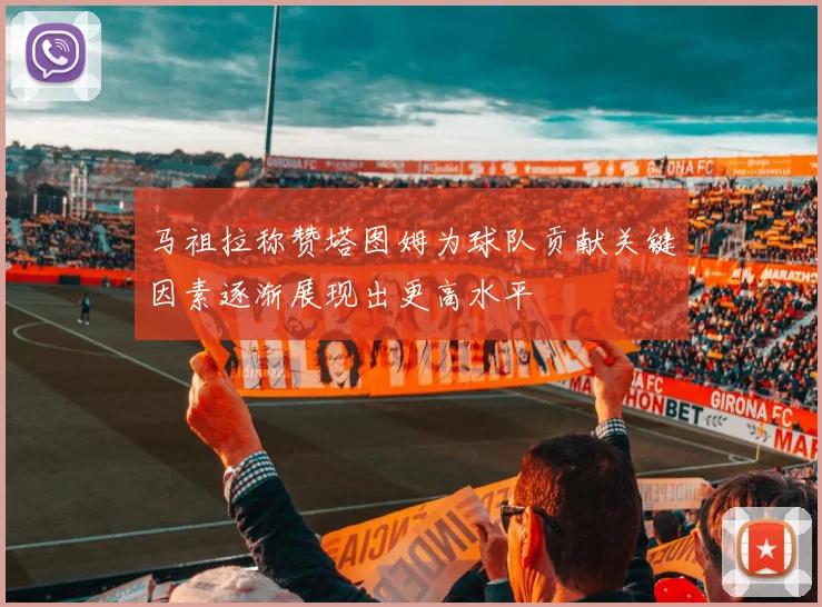 马祖拉称赞塔图姆为球队贡献关键因素逐渐展现出更高水平